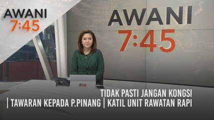 AWANI 7:45 [21/05/2021] - Tidak pasti jangan kongsi | Tawaran kepada P.Pinang | Katil ICU