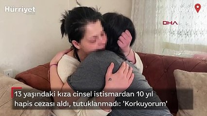 13 yaşındaki kıza cinsel istismardan 10 yıl hapis cezası aldı, tutuklanmadı: 'Korkuyorum'