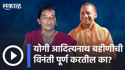 Yogi Adityanath | योगी आदित्यनाथ बहीणीची विनंती पूर्ण करतील का? |Shashi Singh |  Sakal |