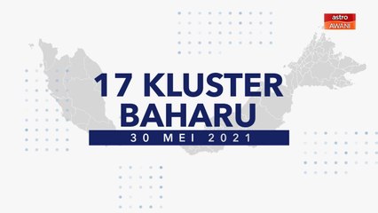 [INFOGRAFIK] 17 kluster baharu COVID-19 (30 Mei 2021)