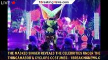 The Masked Singer Reveals the Celebrities Under the Thingamabob & Cyclops Costumes - 1breakingnews.c