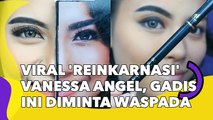 Viral 'Reinkarnasi' Vanessa Angel, Gadis Ini Diminta Waspada: Awas Diincer Dodot Buat Diorbitin