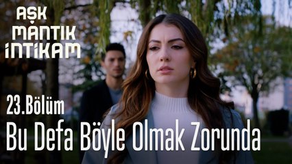 Bu defa böyle olmak zorunda - Aşk Mantık İntikam 23. Bölüm