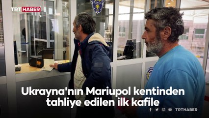 Mariupol'den tahliye edilen ilk kafile Türkiye'ye geldi