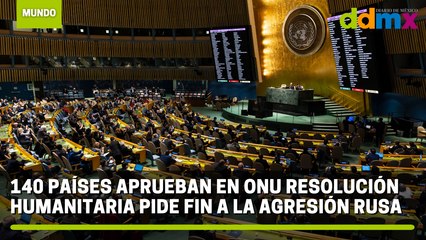 140 países aprueban en ONU resolución humanitaria pide fin a la agresión rusa