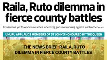 The News Brief: Raila Ruto dilemma in fierce county battles