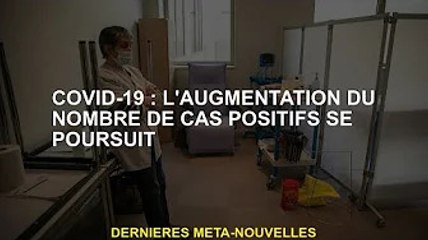 Covid-19 : Le nombre de cas positifs continue d'augmenter
