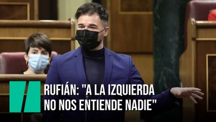 Rufián: "A la izquierda no nos entiende nadie"
