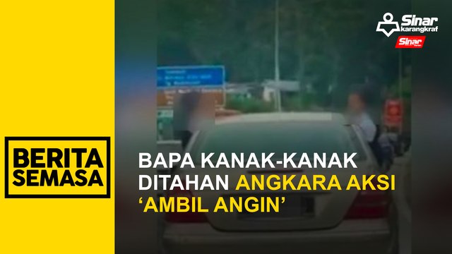 Bapa kanak-kanak ditahan angkara aksi ‘ambil angin’