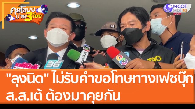 ลุงนิด ไม่รับคำขอโทษทางเฟซบุ๊ก ส.ส.เต้ ต้องมาคุยกัน (25 มี.ค. 65) คุยโขมงบ่าย 3 โมง