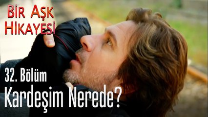 Kardeşim nerede? - Bir Aşk Hikayesi 32. Bölüm