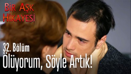 Ölüyorum, söyle artık! - Bir Aşk Hikayesi 32. Bölüm