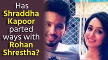 Has Shraddha Kapoor parted ways with Rohan Shrestha?