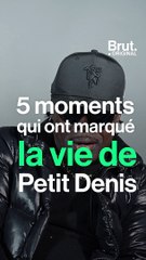 5 moments qui ont marqué la vie de Petit Denis.