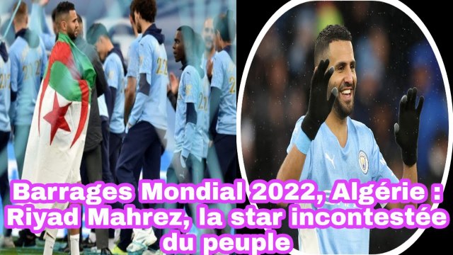 Barrages Mondial 2022, Algérie: Riyad Mahrez, La Star Incontestée Du Peuple - Foot 2022