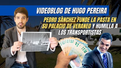 Hugo Pereira: “Pedro Sánchez funde la pasta en su palacio de veraneo y humilla a los transportistas”