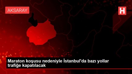 Maraton koşusu nedeniyle İstanbul'da bazı yollar trafiğe kapatılacak