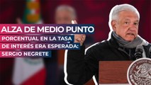 Alza de medio punto porcentual en la tasa de interés era esperada: Sergio Negrete