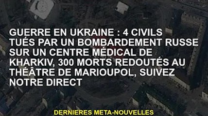 Guerre en Ukraine : 4 civils tués par un ardement russe sur un centre médical de Kharkiv, 300 morts