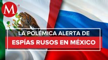 ¿Espías rusos operan en territorio mexicano?