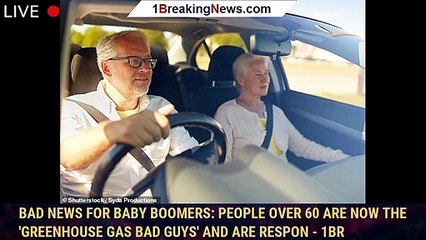 Bad news for baby boomers: People over 60 are now the 'greenhouse gas bad guys' and are respon - 1BR