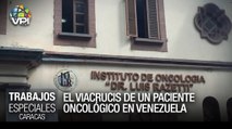 El calvario de los pacientes oncológicos en Venezuela - Especiales VPItv
