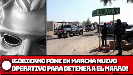 Gobierno Federal pone en marcha nuevo operativo para detener a “El Marro”