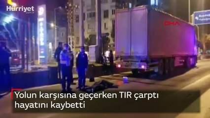 Yolun karşısına geçerken TIR çarptı hayatını kaybetti