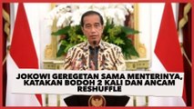 Jokowi Geregetan Sama Menterinya, Katakan Bodoh 2 Kali dan Ancam Reshuffle