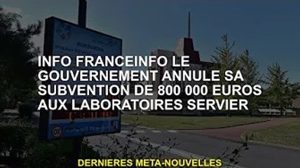 Info franceinfo Le gouvernement annule une subvention de 800 000 € pour le laboratoire Servier