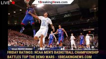 Friday Ratings: NCAA Men's Basketball Championship Battles Top The Demo Wars - 1breakingnews.com