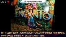 With everybody talking about 'Encanto,' Disney hit's magic, song could win big at 2022 Oscars - 1bre