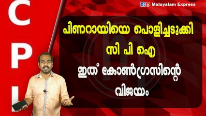 പിണറായിയെ പൊളിച്ചടുക്കി സി പി ഐഇത് കോൺഗ്രസിന്റെ വിജയം