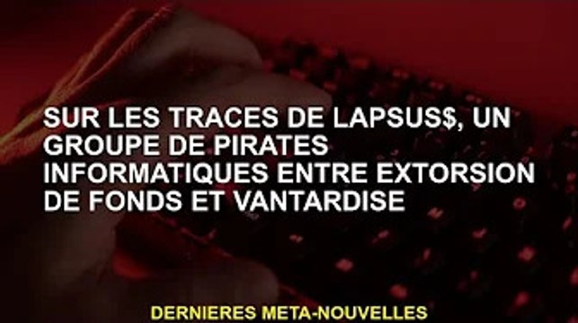 Suivez les traces de Lapsus$, un groupe de hackers entre chantage et vantardise