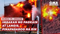 Russia vs. Ukraine— Imbakan ng pagkain at langis, pinapasabog na rin | GMA News Feed