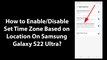 How to Enable/Disable Set Time Zone Based on Location On Samsung Galaxy S22 Ultra?