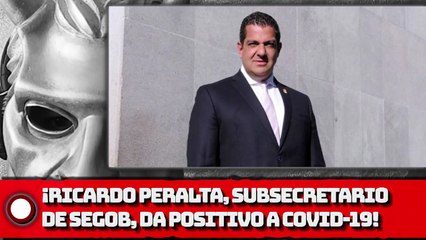¡Ricardo Peralta, Subsecretario de SEGOB, da positivo a COVID-19!