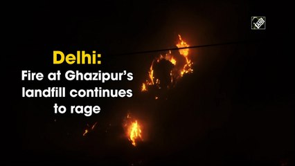 Fire at Ghazipur’s landfill continues to rage
