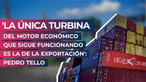 'La única turbina del motor económico que sigue funcionando es la de la exportación': Pedro Tello