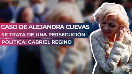 Caso de Alejandra Cuevas se trata de una persecución política: Gabriel Regino