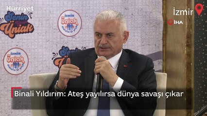 Binali Yıldırım: Ateş yayılırsa dünya savaşı çıkar