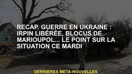 Regarde en arrière. Guerre d'Ukraine : Irpin libéré, blocus de Marioupol... Le point sur la situatio