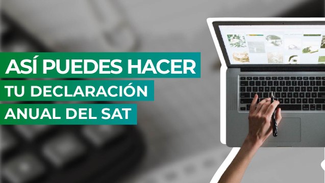Así puedes hacer tu declaración anual del SAT