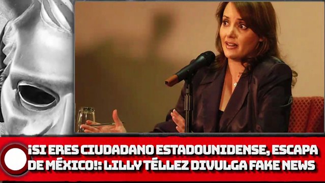 ¡Si eres ciudadano estadounidense, escapa de México! Lilly Téllez divulga NOTICIA FALSA y es desmentida por embajador!