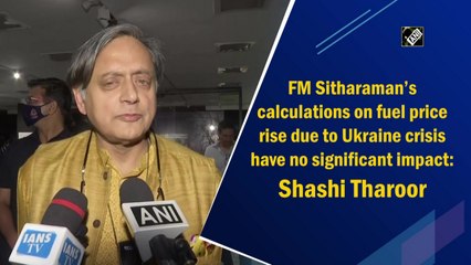 FM Sitharaman’s calculations on fuel price rise due to Ukraine crisis have no significant impact: Shashi Tharoor