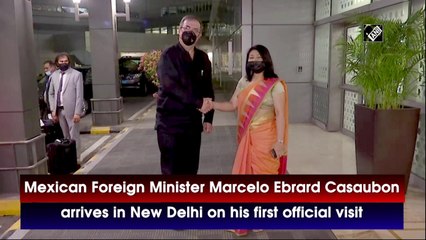 Mexican Foreign Minister Marcelo Ebrard arrives in New Delhi on his first official visit