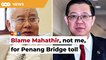 It was Mahathir who implemented Penang Bridge toll, not me, Najib reminds Guan Eng