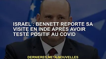 Israël : Bennett reporte sa visite en Inde après avoir été testé positif au Covid-19