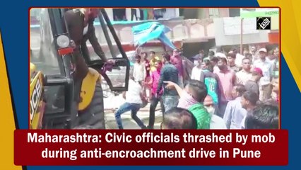Civic officials thrashed by mob during anti-encroachment drive in Pune