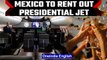 Mexico to rent out Presidential jet for birthday parties and weddings | Oneindia News